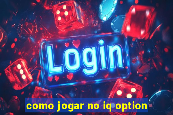 como jogar no iq option